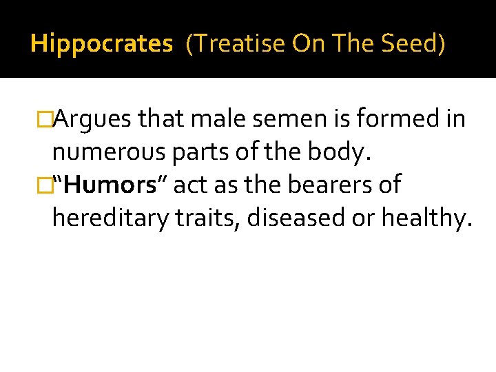 Hippocrates (Treatise On The Seed) �Argues that male semen is formed in numerous parts