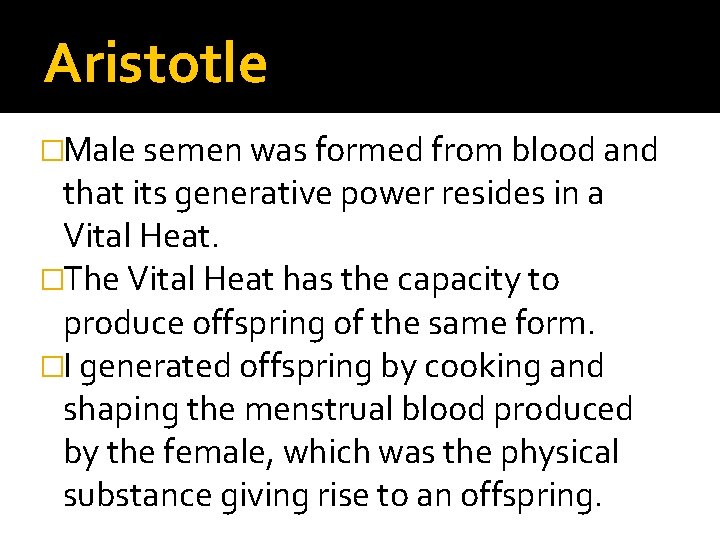 Aristotle �Male semen was formed from blood and that its generative power resides in