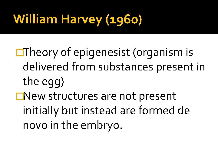 William Harvey (1960) �Theory of epigenesist (organism is delivered from substances present in the