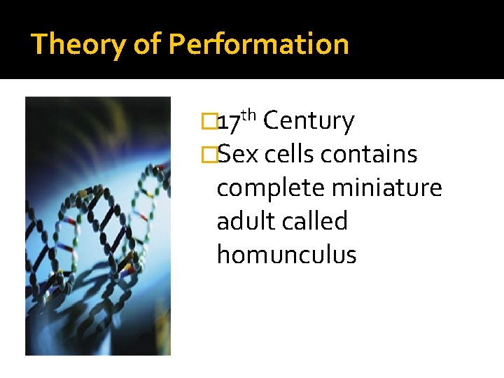 Theory of Performation � 17 th Century �Sex cells contains complete miniature adult called