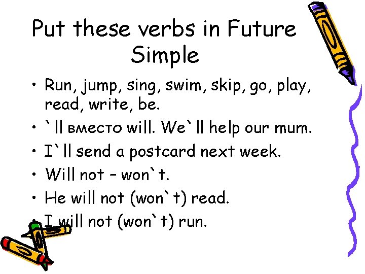 Put these verbs in Future Simple • Run, jump, sing, swim, skip, go, play,