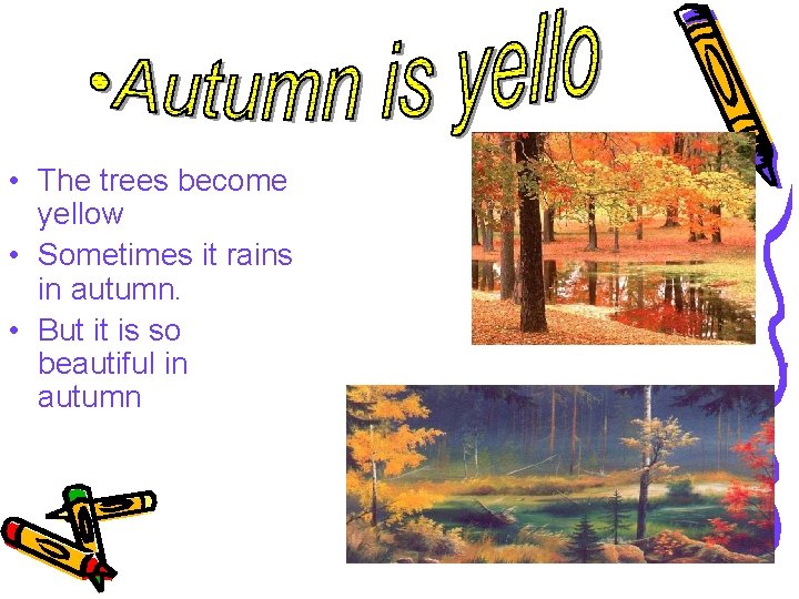  • The trees become yellow • Sometimes it rains in autumn. • But
