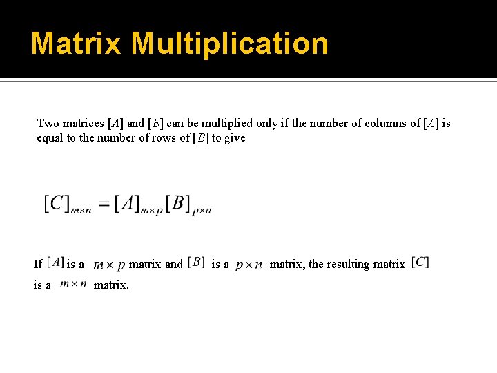 Matrix Multiplication Two matrices [A] and [B] can be multiplied only if the number