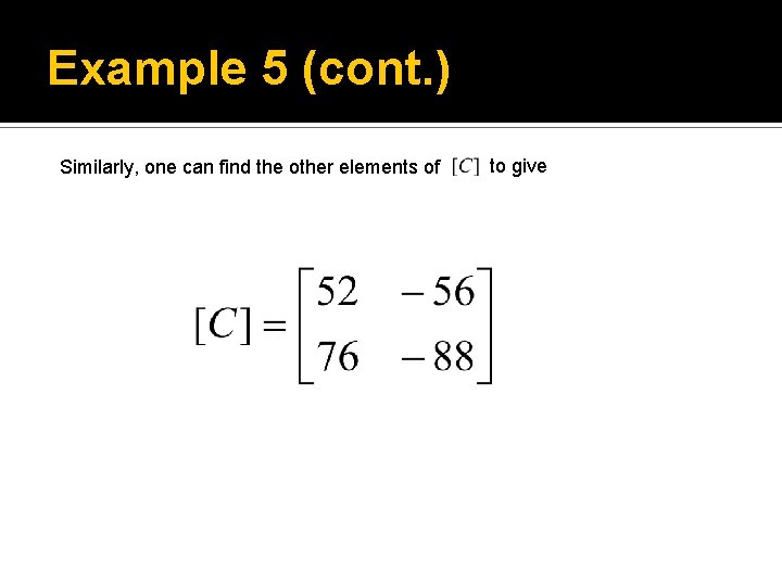 Example 5 (cont. ) Similarly, one can find the other elements of to give