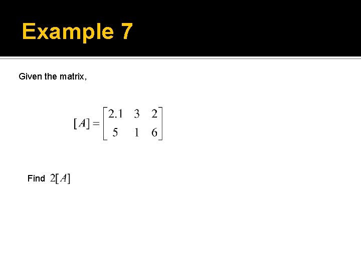 Example 7 Given the matrix, Find 