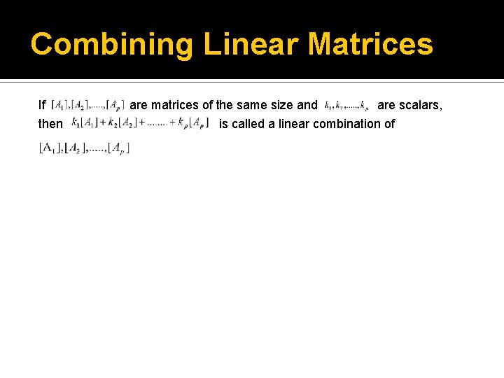 Combining Linear Matrices If then are matrices of the same size and are scalars,