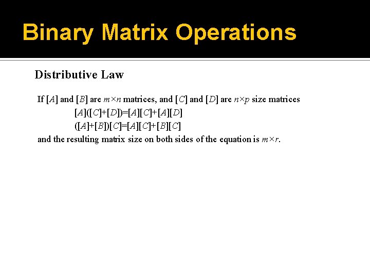 Binary Matrix Operations Distributive Law If [A] and [B] are m×n matrices, and [C]