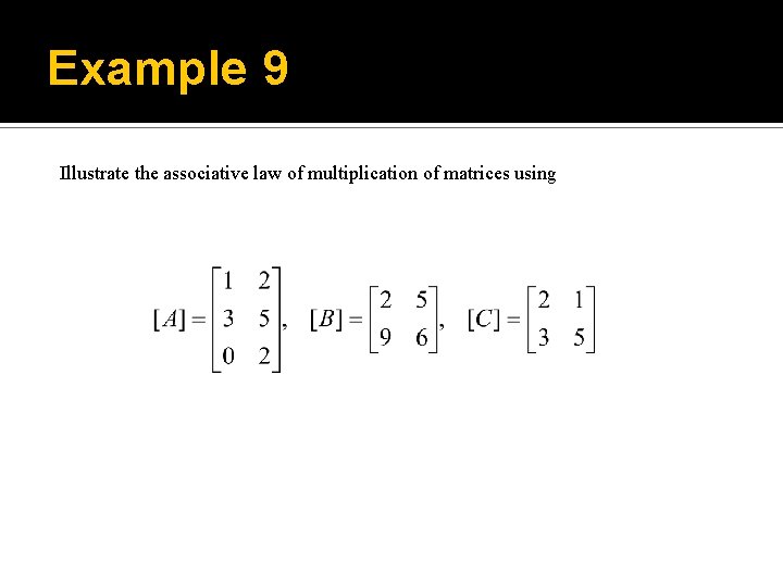 Example 9 Illustrate the associative law of multiplication of matrices using 