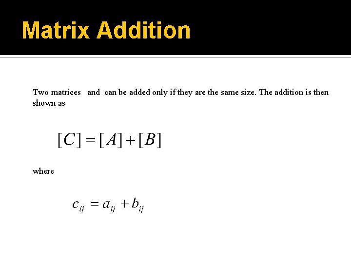 Matrix Addition Two matrices and can be added only if they are the same