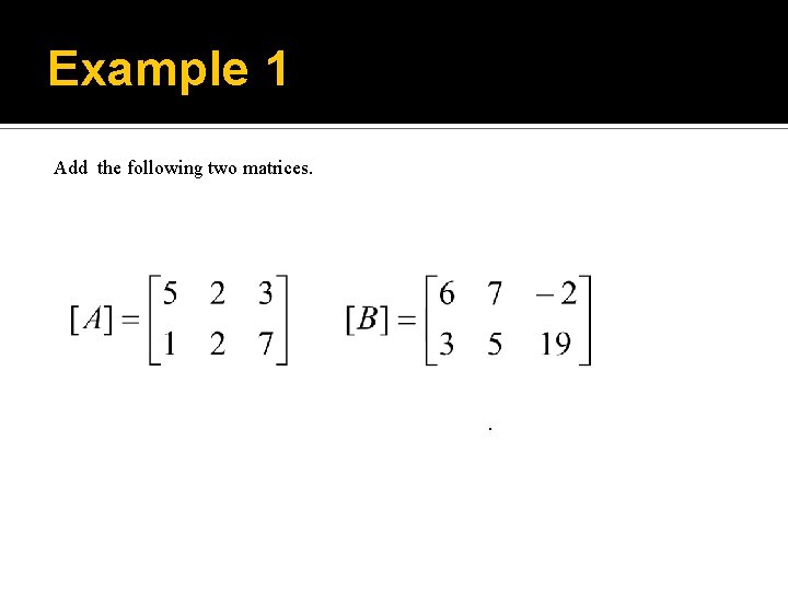 Example 1 Add the following two matrices. . 