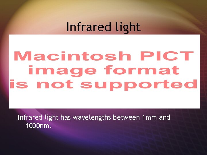 Infrared light has wavelengths between 1 mm and 1000 nm. 