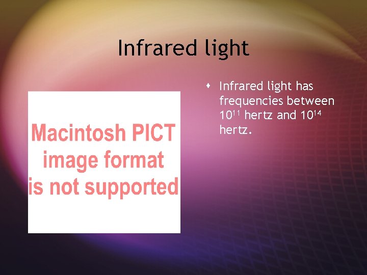 Infrared light s Infrared light has frequencies between 1011 hertz and 1014 hertz. 