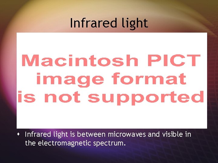 Infrared light s Infrared light is between microwaves and visible in the electromagnetic spectrum.