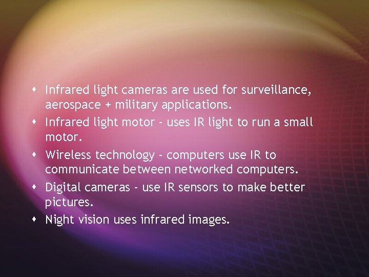 s Infrared light cameras are used for surveillance, aerospace + military applications. s Infrared