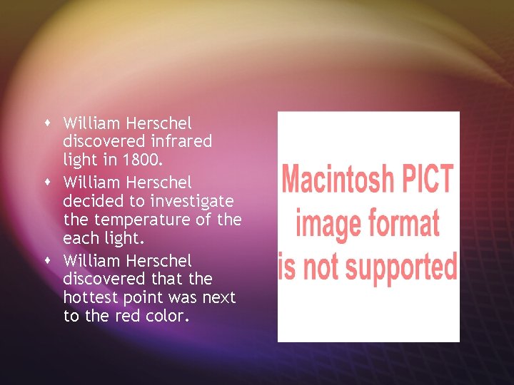 s William Herschel discovered infrared light in 1800. s William Herschel decided to investigate