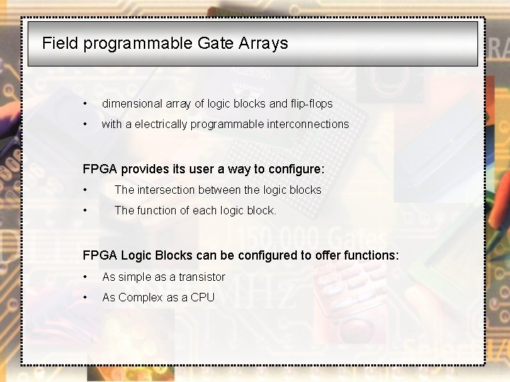 Field programmable Gate Arrays • dimensional array of logic blocks and flip-flops • with