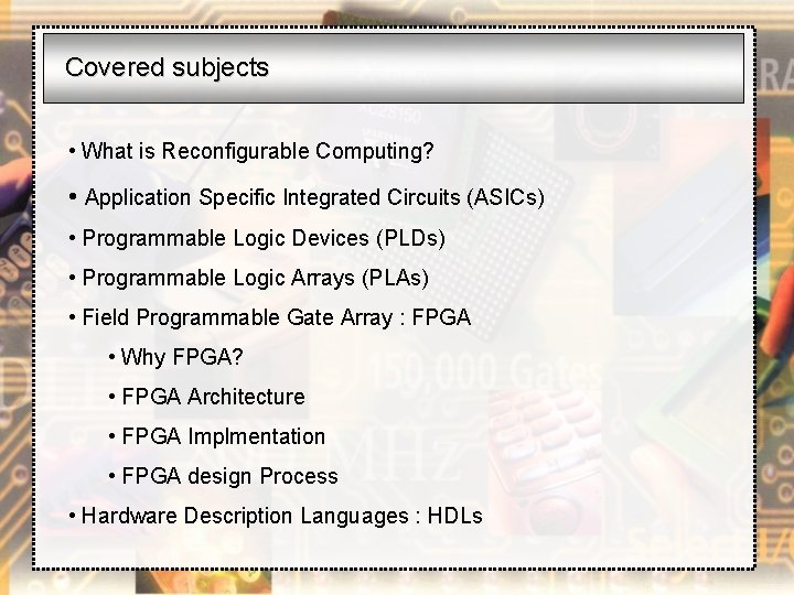 Covered subjects • What is Reconfigurable Computing? • Application Specific Integrated Circuits (ASICs) •
