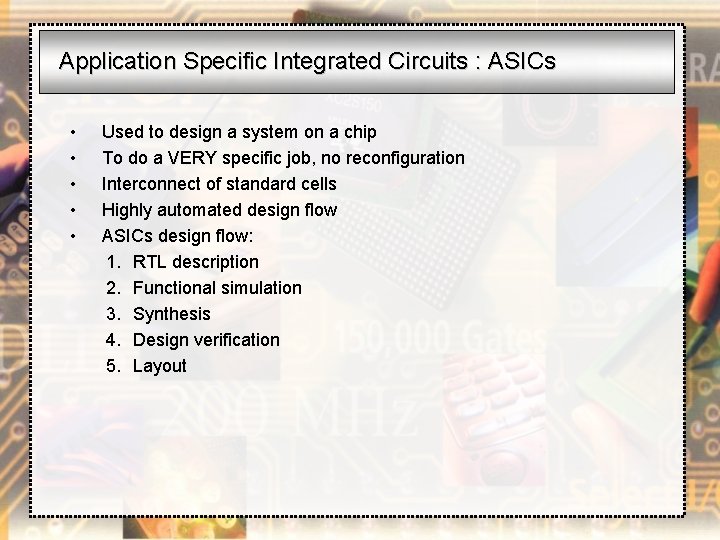 Application Specific Integrated Circuits : ASICs • • • Used to design a system
