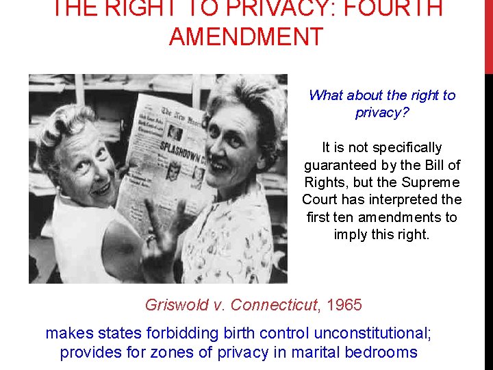 THE RIGHT TO PRIVACY: FOURTH AMENDMENT What about the right to privacy? It is