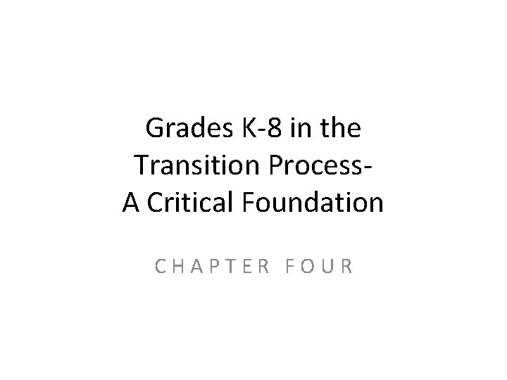 Grades K-8 in the Transition Process. A Critical Foundation CHAPTER FOUR 