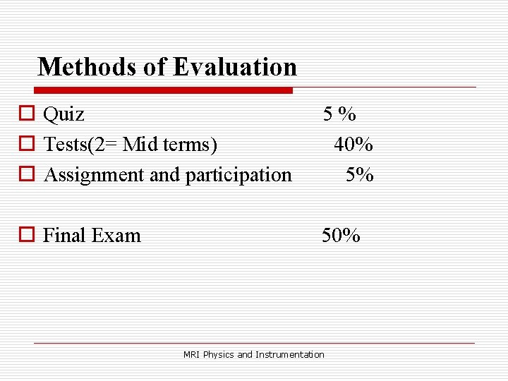 Methods of Evaluation o Quiz o Tests(2= Mid terms) o Assignment and participation 5% Methods of Evaluation o Quiz o Tests(2= Mid terms) o Assignment and participation 5%