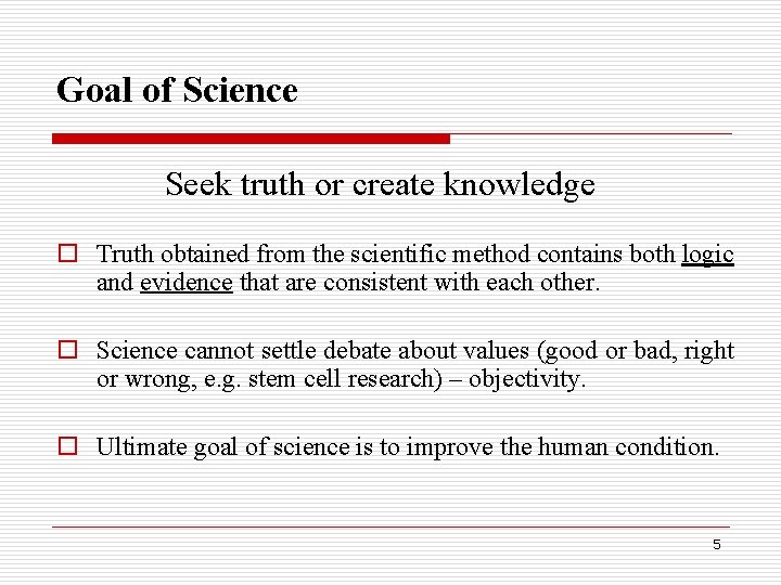 Goal of Science Seek truth or create knowledge o Truth obtained from the scientific Goal of Science Seek truth or create knowledge o Truth obtained from the scientific