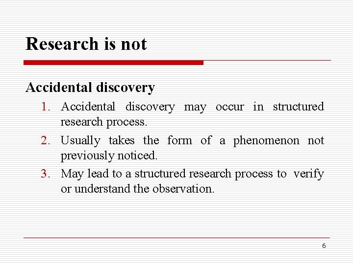 Research is not Accidental discovery 1. Accidental discovery may occur in structured research process. Research is not Accidental discovery 1. Accidental discovery may occur in structured research process.