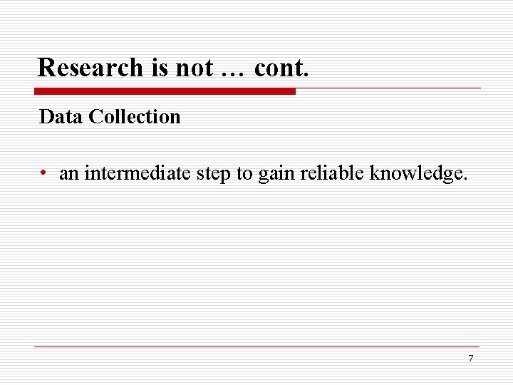 Research is not … cont. Data Collection • an intermediate step to gain reliable Research is not … cont. Data Collection • an intermediate step to gain reliable