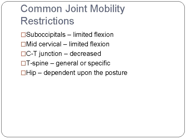 Common Joint Mobility Restrictions �Suboccipitals – limited flexion �Mid cervical – limited flexion �C-T