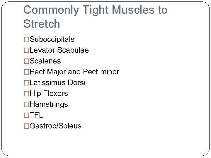 Commonly Tight Muscles to Stretch �Suboccipitals �Levator Scapulae �Scalenes �Pect Major and Pect minor