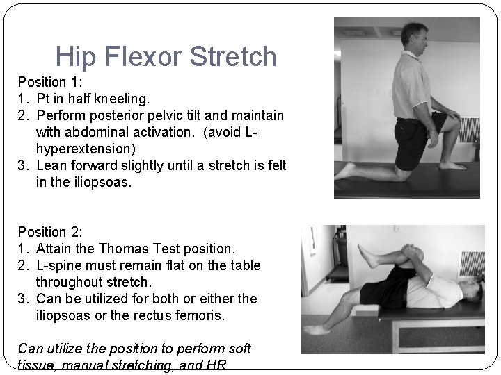 Hip Flexor Stretch Position 1: 1. Pt in half kneeling. 2. Perform posterior pelvic