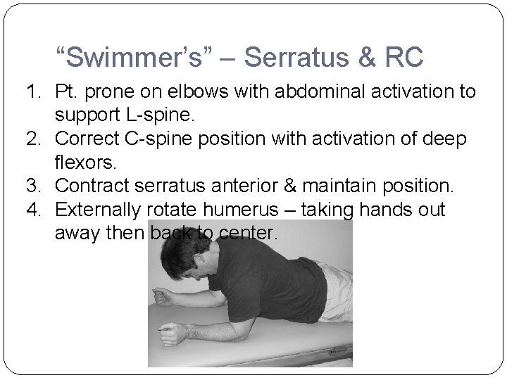 “Swimmer’s” – Serratus & RC 1. Pt. prone on elbows with abdominal activation to