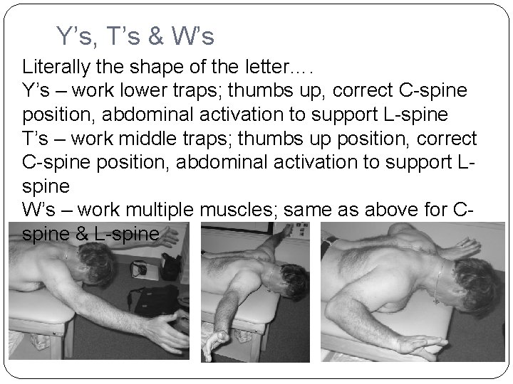 Y’s, T’s & W’s Literally the shape of the letter…. Y’s – work lower