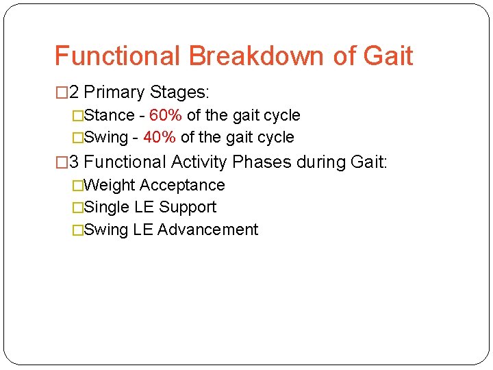 Functional Breakdown of Gait � 2 Primary Stages: �Stance - 60% of the gait