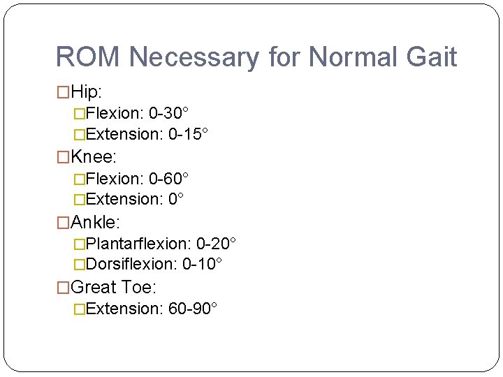 ROM Necessary for Normal Gait �Hip: �Flexion: 0 -30° �Extension: 0 -15° �Knee: �Flexion: