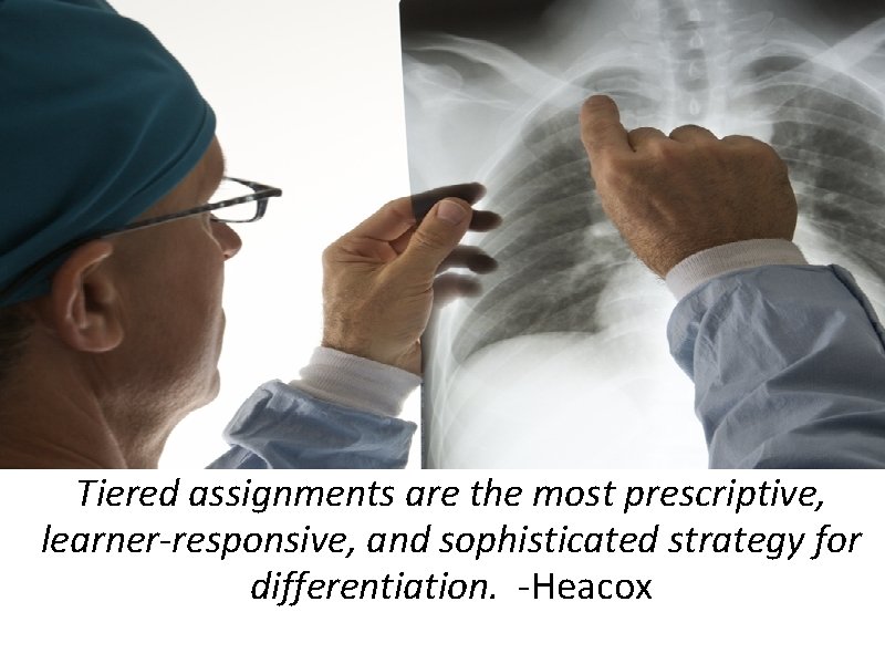 Tiered assignments are the most prescriptive, learner-responsive, and sophisticated strategy for differentiation. -Heacox 