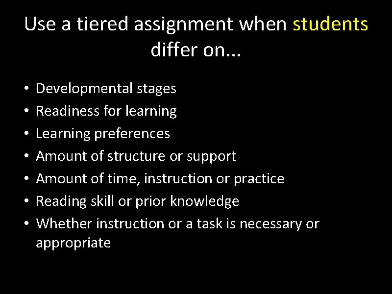 Use a tiered assignment when students differ on. . . • • Developmental stages