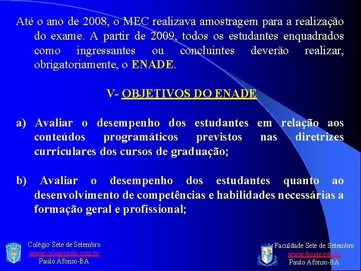 Até o ano de 2008, o MEC realizava amostragem para a realização do exame.