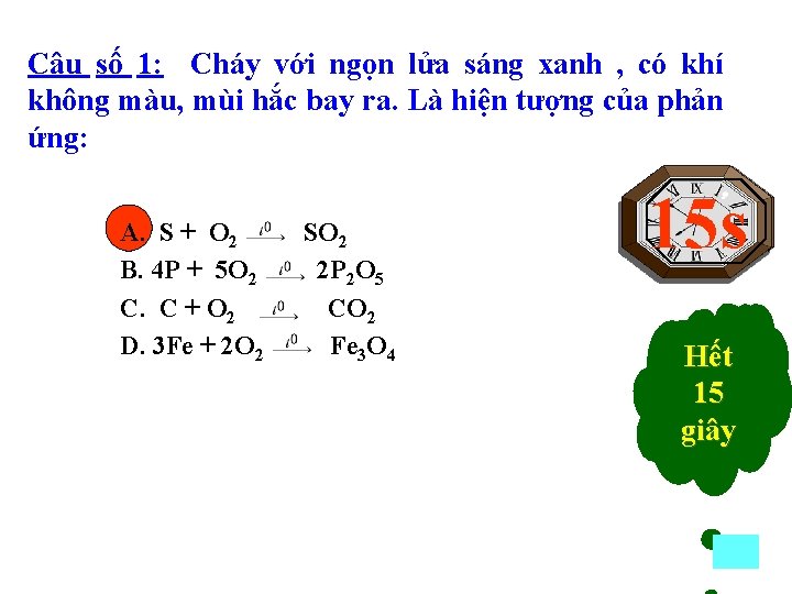 Câu số 1: Cháy với ngọn lửa sáng xanh , có khí không màu,