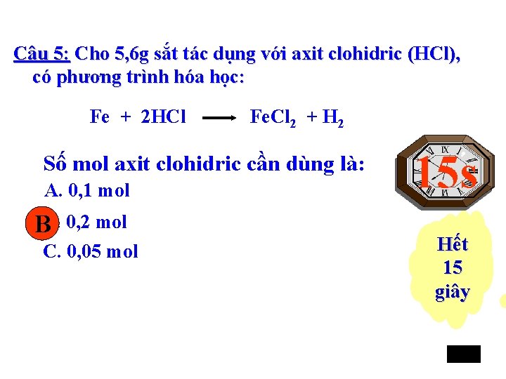 Câu 5: Cho 5, 6 g sắt tác dụng với axit clohidric (HCl), có