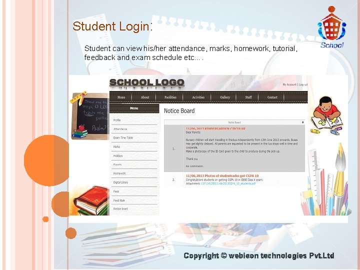 Student Login: Student can view his/her attendance, marks, homework, tutorial, feedback and exam schedule