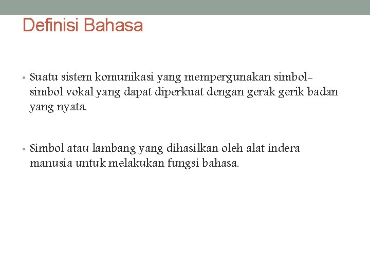 Definisi Bahasa • Suatu sistem komunikasi yang mempergunakan simbol- simbol vokal yang dapat diperkuat