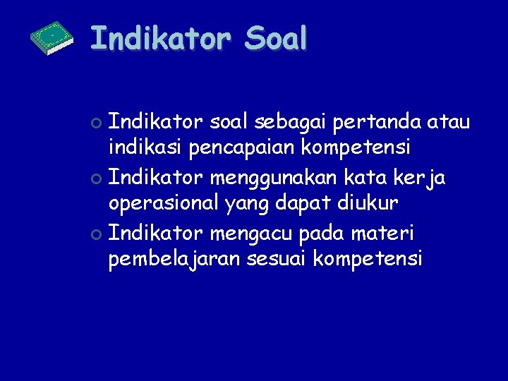 Indikator Soal Indikator soal sebagai pertanda atau indikasi pencapaian kompetensi ¢ Indikator menggunakan kata