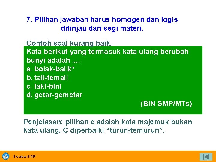 7. Pilihan jawaban harus homogen dan logis ditinjau dari segi materi. Contoh soal kurang