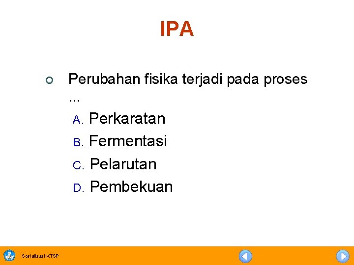 IPA ¢ Perubahan fisika terjadi pada proses … Perkaratan B. Fermentasi C. Pelarutan D.