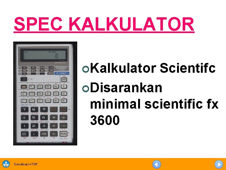 SPEC KALKULATOR ¢Kalkulator Scientifc ¢Disarankan minimal scientific fx 3600 Sosialisasi KTSP 