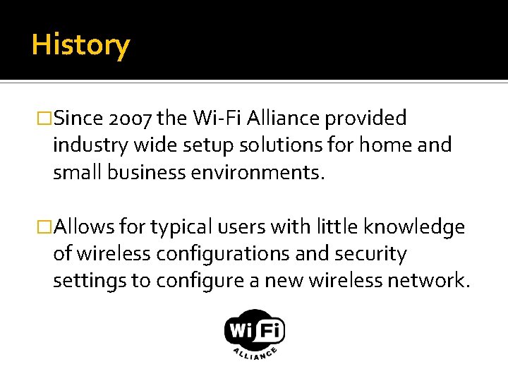 History �Since 2007 the Wi-Fi Alliance provided industry wide setup solutions for home and
