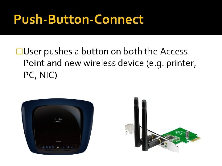 Push-Button-Connect �User pushes a button on both the Access Point and new wireless device