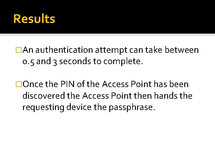 Results �An authentication attempt can take between 0. 5 and 3 seconds to complete.