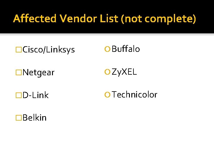 Affected Vendor List (not complete) �Cisco/Linksys Buffalo �Netgear Zy. XEL �D-Link Technicolor �Belkin 